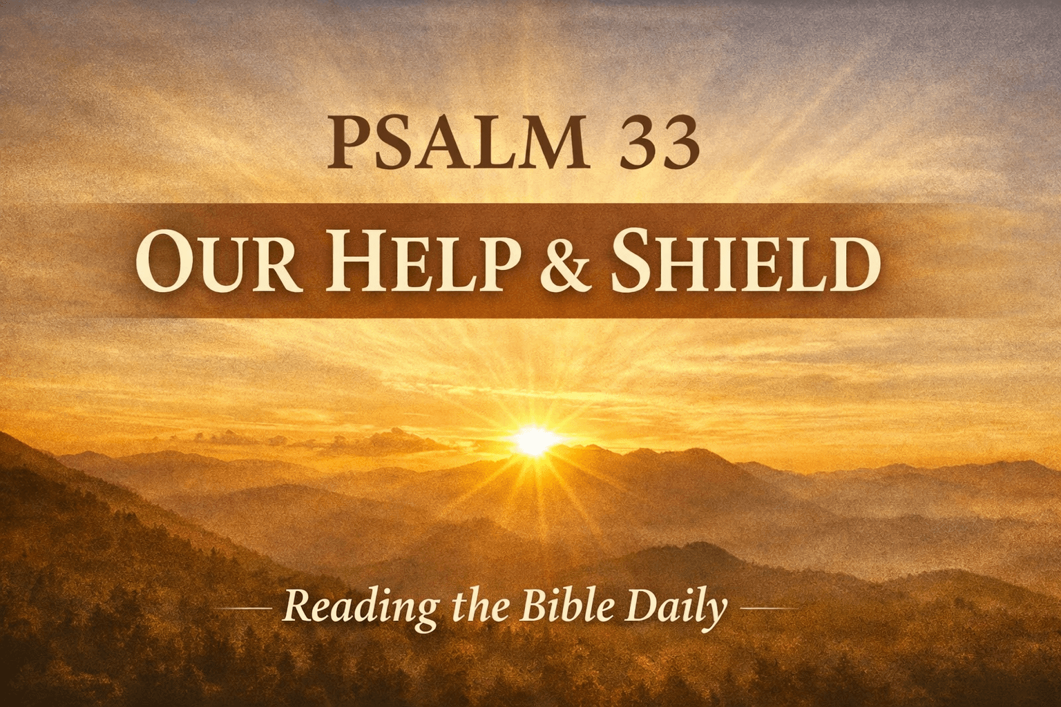 Psalm 33 Bible study thumbnail featuring a golden sunrise over mountains with the title “Psalm 33 — Our Help & Shield | Reading the Bible Daily with Dave,” symbolizing God’s sovereignty and faithful care.