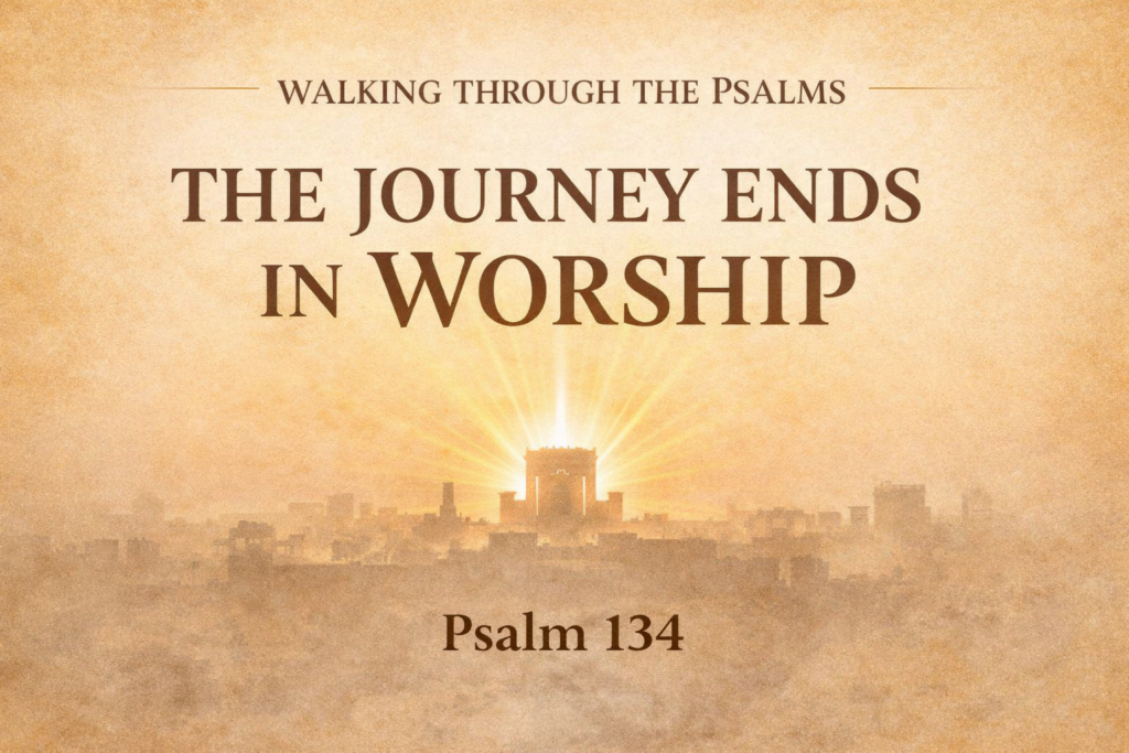 Psalm 134 Bible teaching thumbnail with the title “The Journey Ends in Worship” from the Walking Through the Psalms series by Servants of Grace.