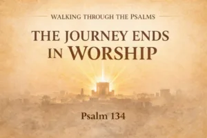 Psalm 134 Bible teaching thumbnail with the title “The Journey Ends in Worship” from the Walking Through the Psalms series by Servants of Grace.