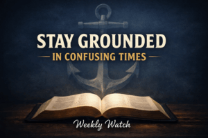 Open Bible illuminated by soft light with a subtle anchor symbol in the background and the words “Stay Grounded in Confusing Times – Weekly Watch,” representing stability through God’s Word.