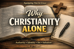 Open Bible with cross references, a notebook, and pen beside a wooden cross with the title “Why Christianity Alone” and the subtitle “Authority • Identity • Sin • Salvation” for the Equipping You in Grace podcast.