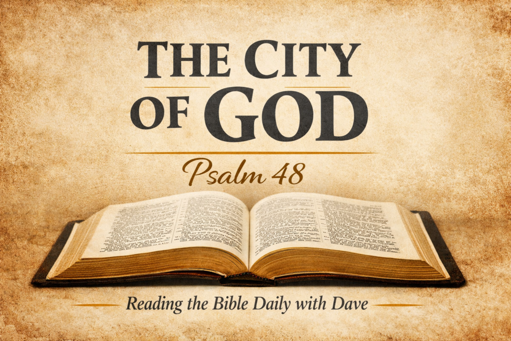 Psalm 48: The Beauty and Security of the City of God 1 Open Bible on a parchment background with the text “The City of God – Psalm 48” and “Reading the Bible Daily with Dave.”