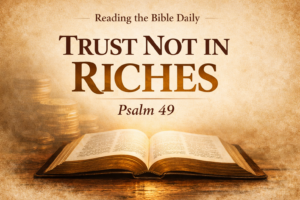 Open Bible on a warm parchment background with soft light, featuring the words “Trust Not in Riches – Psalm 49,” symbolizing biblical wisdom about wealth and eternal life.