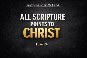 Contending for the Word Q&A thumbnail with the text “All Scripture Points to Christ” and “Luke 24” on a dark textured background with gold and white lettering