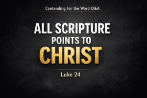 Contending for the Word Q&A thumbnail with the text “All Scripture Points to Christ” and “Luke 24” on a dark textured background with gold and white lettering