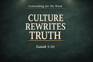 Thumbnail with the text “Culture Rewrites Truth” from Contending for the Word, featuring Isaiah 5:20, designed with a dark charcoal textured background, soft cream typography, and a subtle gold underline accent.