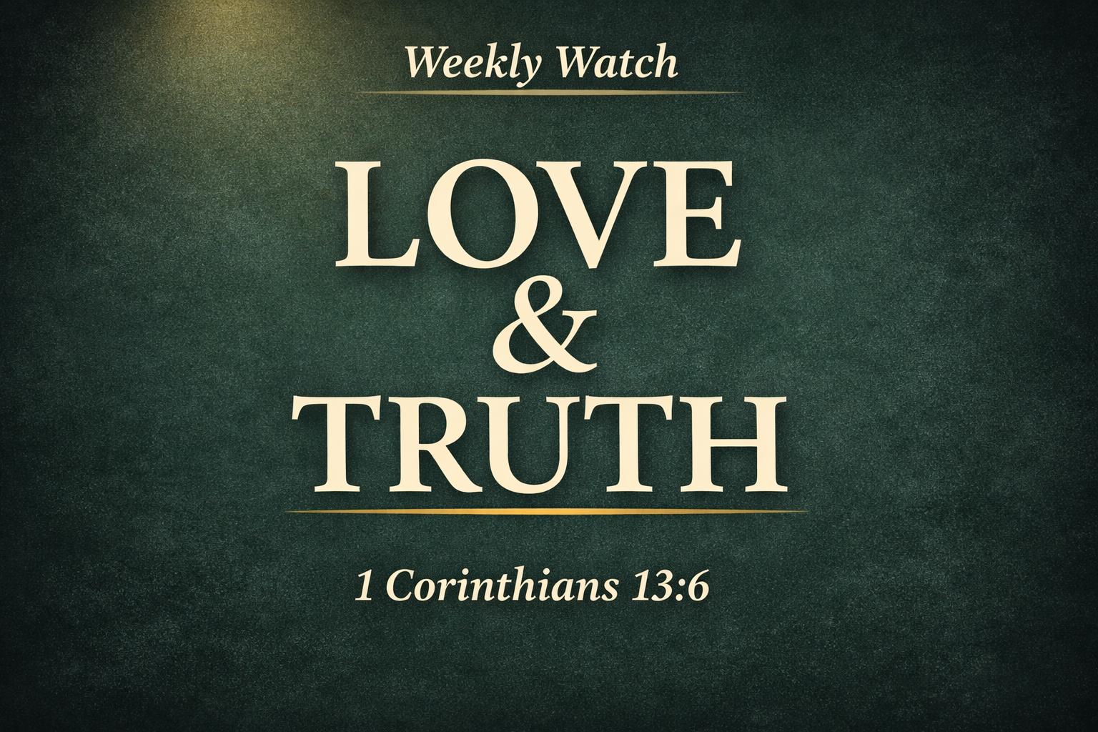 Thumbnail displaying the words “LOVE & TRUTH” in large cream serif text, with “Weekly Watch” at the top and “1 Corinthians 13:6” at the bottom, set on a dark textured green background with a soft light glow and subtle gold accents.
