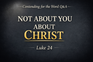 A Christian YouTube thumbnail with the text “Not About You, About Christ” in a serif font on a deep charcoal background with a subtle glow, featuring “Contending for the Word Q&A” at the top and “Luke 24” at the bottom, emphasizing a Christ-centered reading of Scripture.