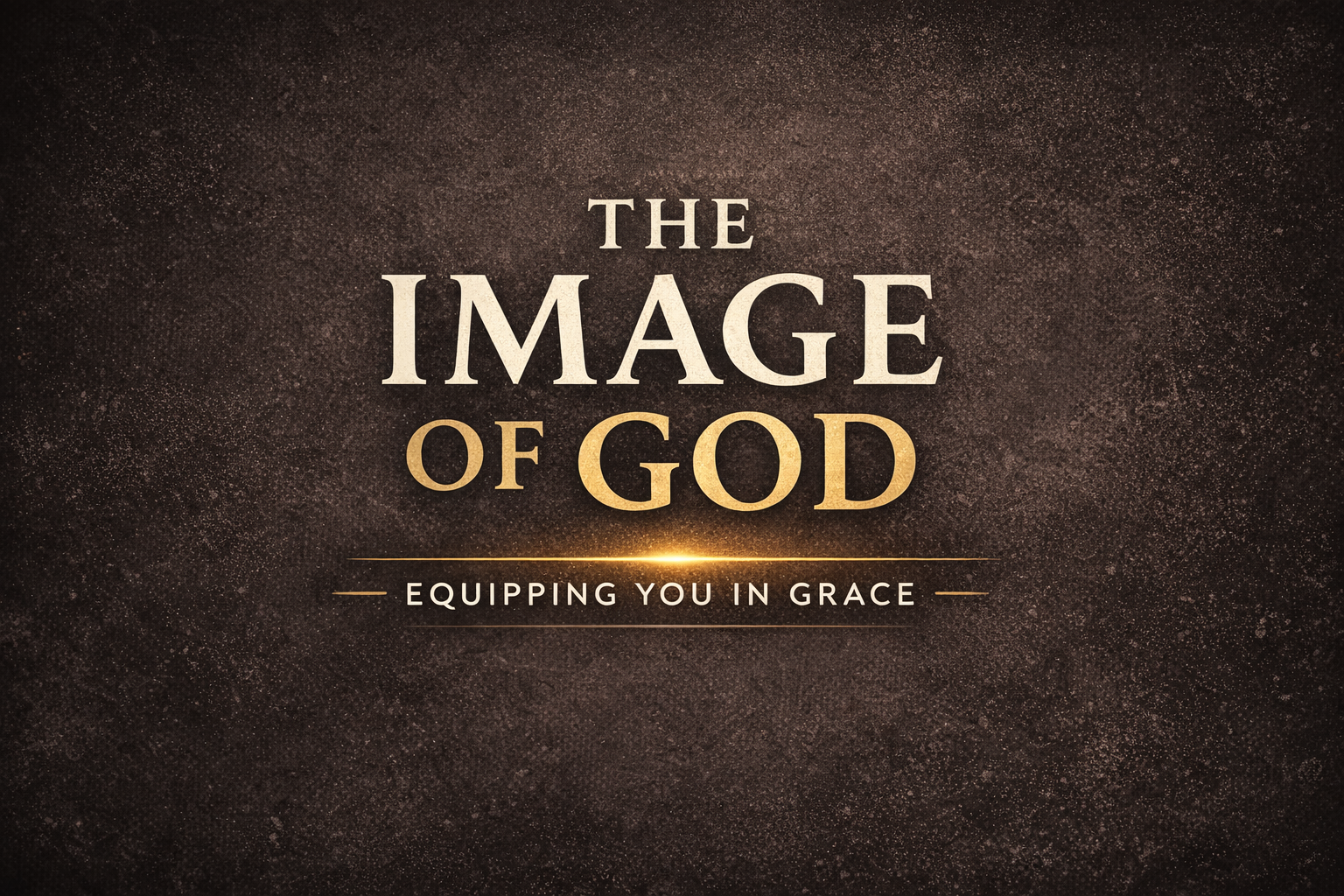 Dark charcoal textured background with the title ‘The Image of God’ in large serif lettering and ‘Equipping You in Grace’ displayed below in gold with a subtle light accent.