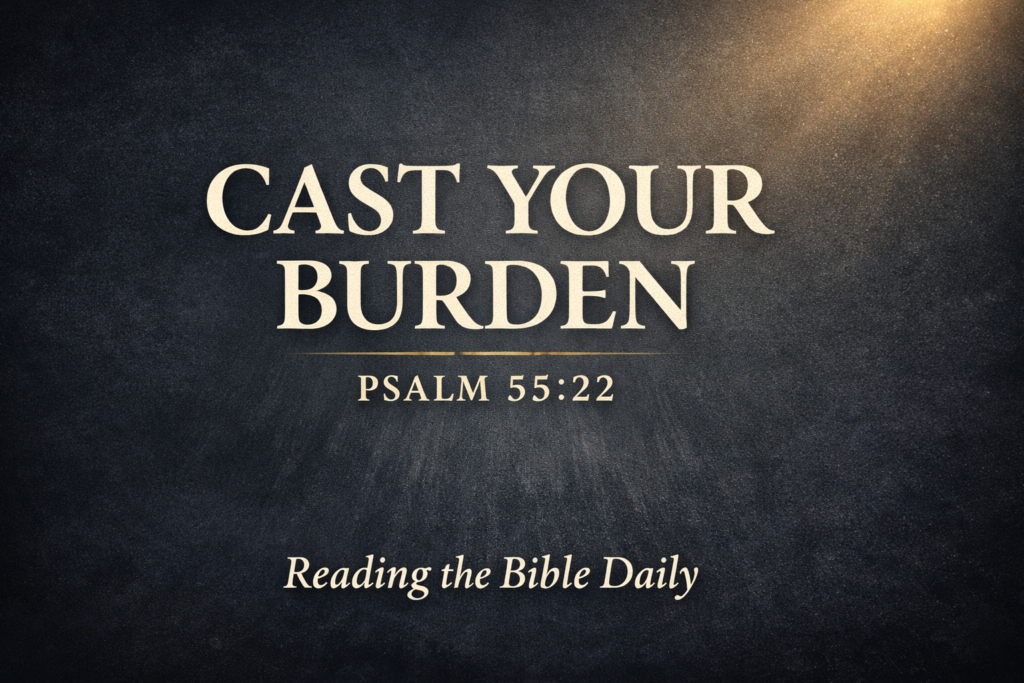 Dark charcoal textured background with soft golden light in the upper corner, featuring the words ‘CAST YOUR BURDEN’ in large serif text, ‘PSALM 55:22’ beneath it, and ‘Reading the Bible Daily’ at the bottom, representing trust in God during times of fear and burden.