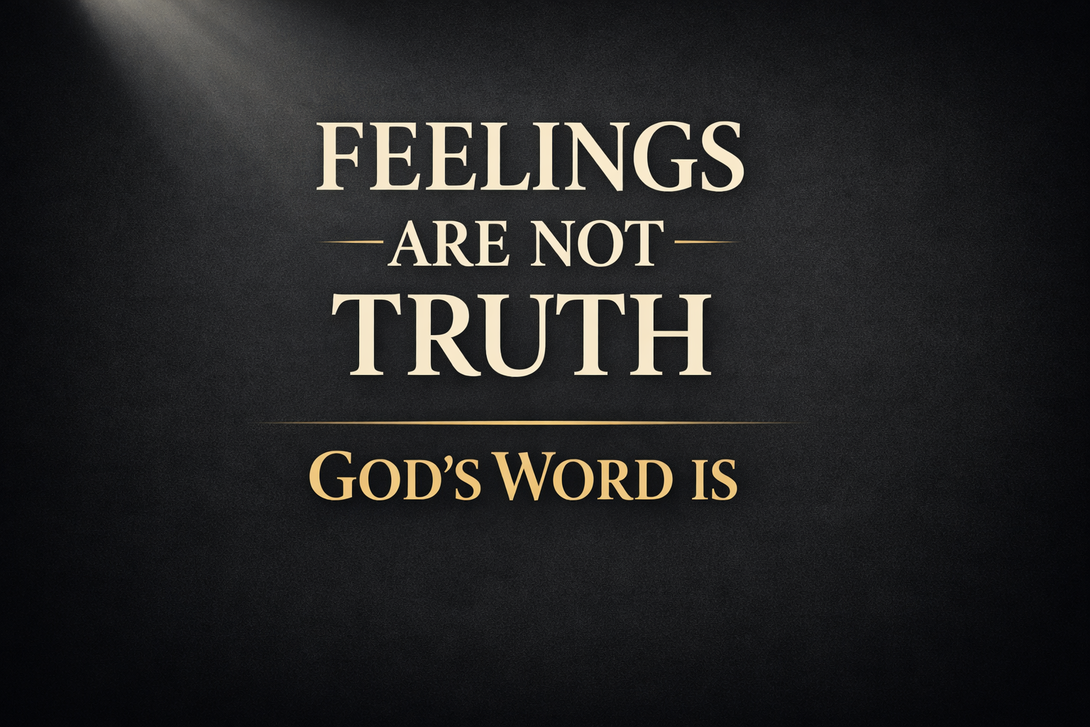Minimalist Christian thumbnail with bold serif text reading “Feelings Are Not Truth — God’s Word Is” on a deep charcoal background with a soft light beam from the top corner, emphasizing biblical authority over emotions.