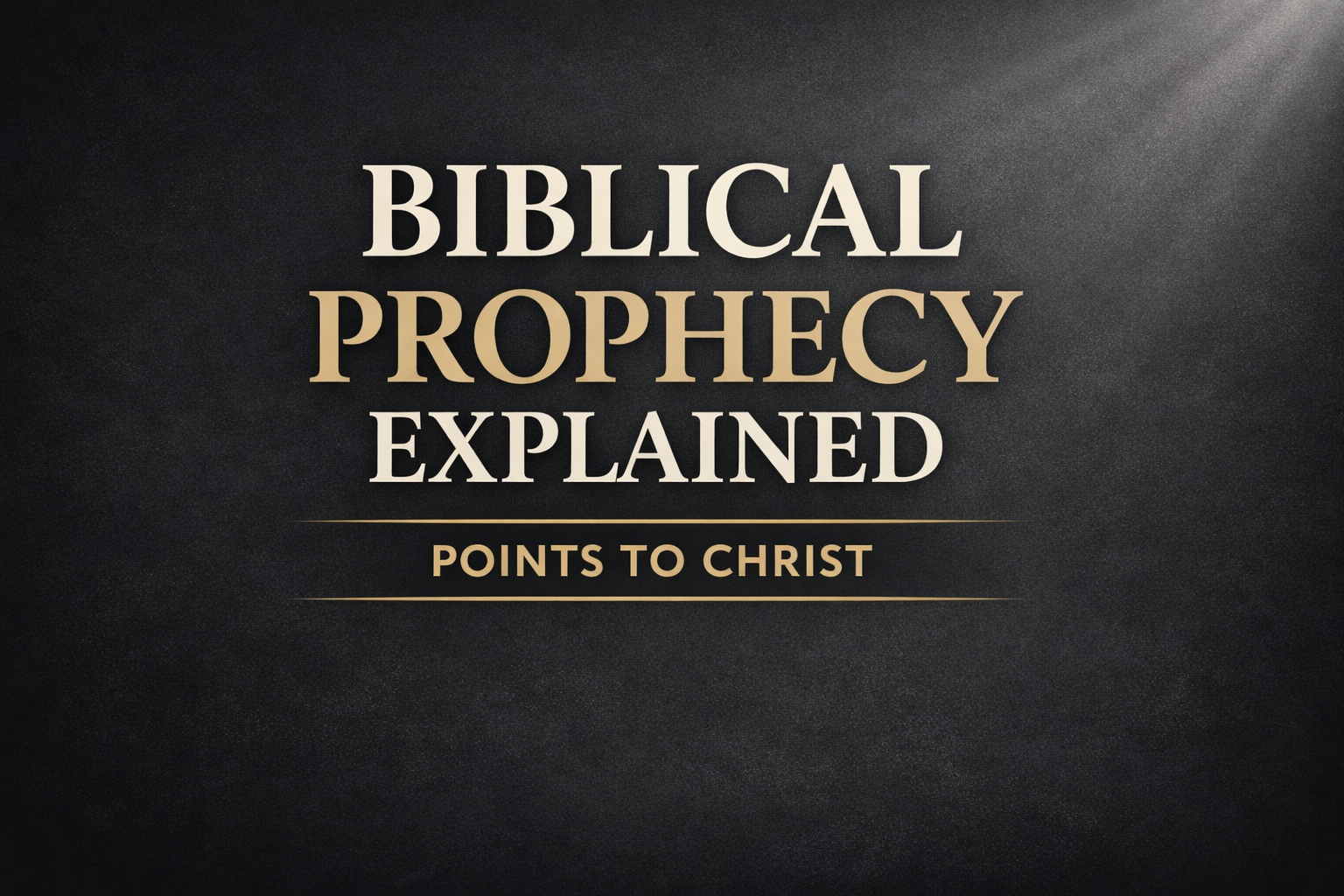 Thumbnail with the words “Biblical Prophecy Explained” and “Points to Christ” in cream and gold serif font on a dark charcoal background with a soft light beam in the top corner, designed for a Christian teaching podcast on biblical prophecy.