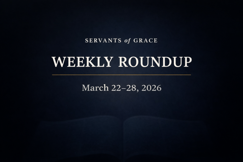 Servants of Grace Weekly Roundup (March 22–28, 2026) 1