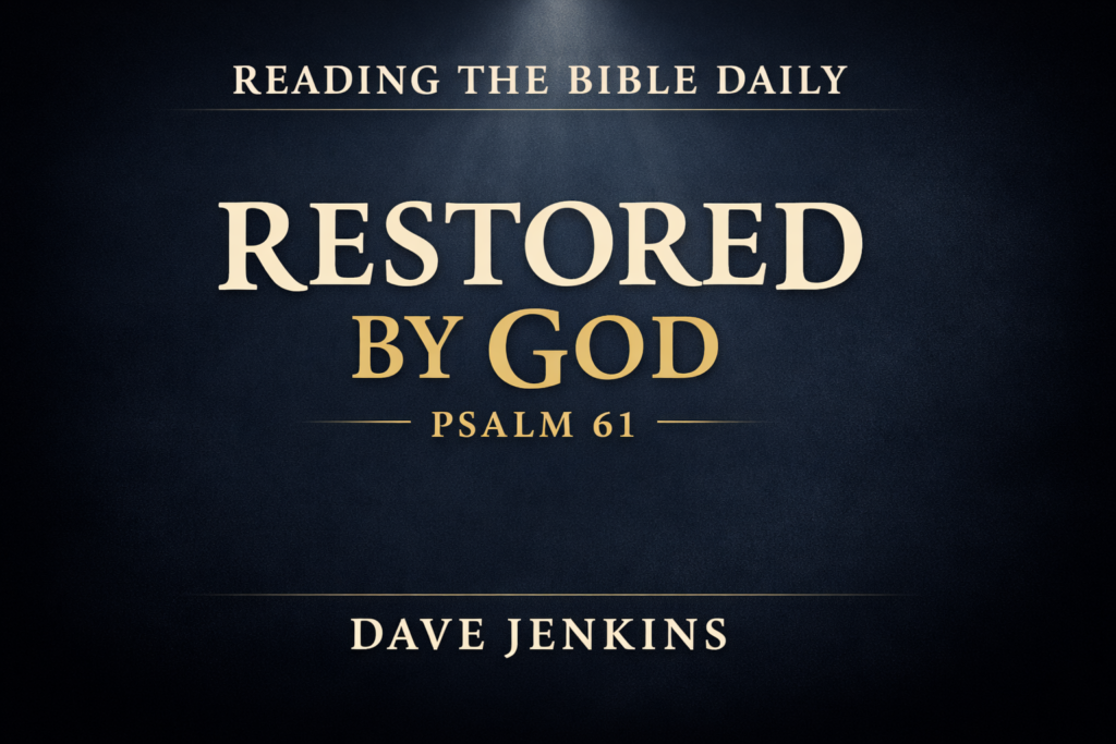 Psalm 61: God Our Refuge When the Heart Is Overwhelmed 2 Dark navy thumbnail with serif text reading ‘Restored by God’ and ‘Psalm 61,’ with ‘Reading the Bible Daily’ at the top and ‘Dave Jenkins’ at the bottom, with a subtle light beam from above.