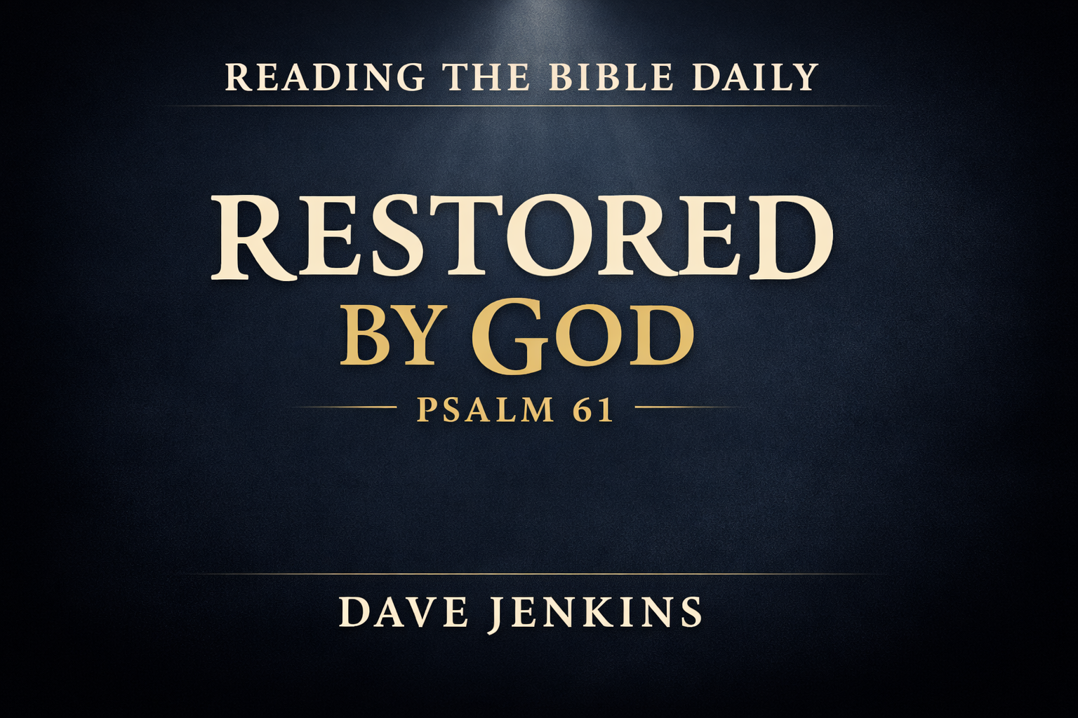 Dark navy thumbnail with serif text reading ‘Restored by God’ and ‘Psalm 61,’ with ‘Reading the Bible Daily’ at the top and ‘Dave Jenkins’ at the bottom, with a subtle light beam from above.