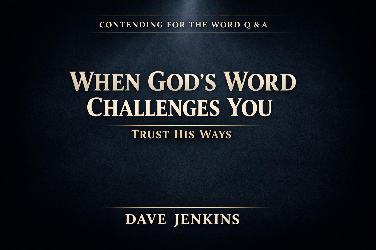Dark charcoal background with a subtle top light beam, featuring centered serif text reading “When God’s Word Challenges You” and smaller text “Trust His Ways,” with “Contending for the Word Q&A” at the top and “Dave Jenkins” at the bottom.