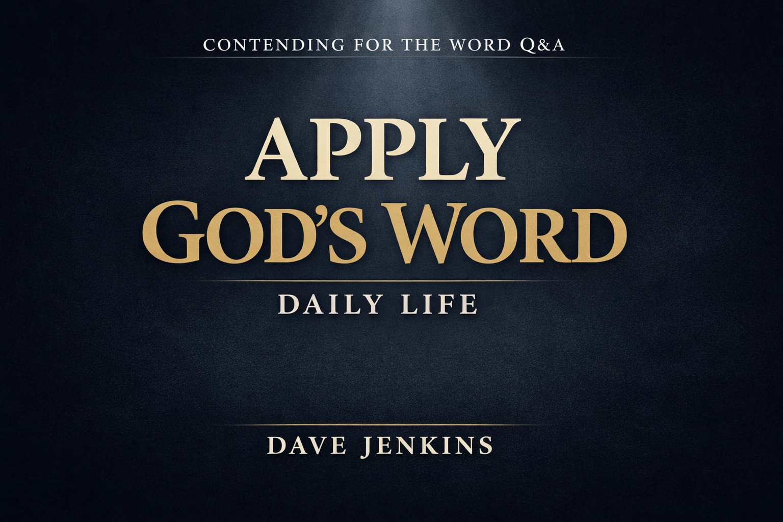 Apply God’s Word daily life Contending for the Word Q&A Dave Jenkins dark charcoal background serif gold text