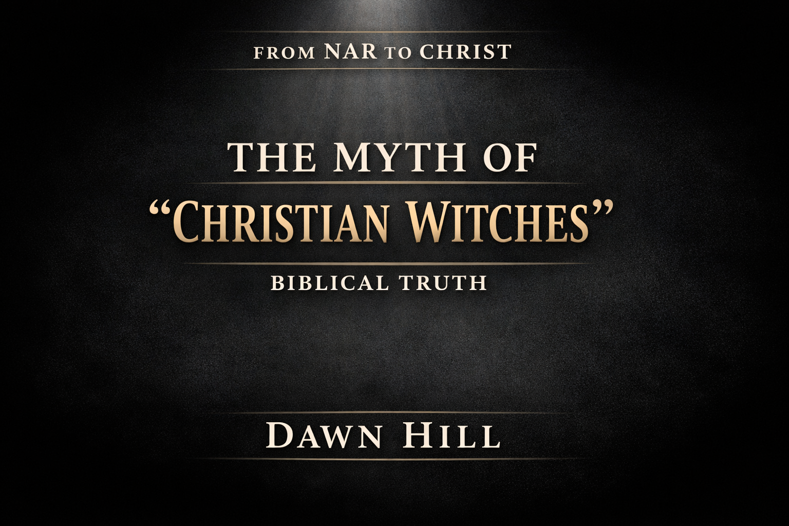Dark charcoal thumbnail with centered serif text reading “The Myth of ‘Christian Witches’” with smaller text “Biblical Truth,” and branding “From NAR to Christ” at the top and “Dawn Hill” at the bottom, illuminated by a subtle top light beam.