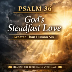 Thumbnail for Reading the Bible Daily with Dave featuring Psalm 36, showing dark storm clouds on one side and radiant sunlight breaking through on the other, symbolizing God's steadfast love overcoming human sin. Gold serif text reads “Psalm 36 — God’s Steadfast Love: Greater Than Human Sin.