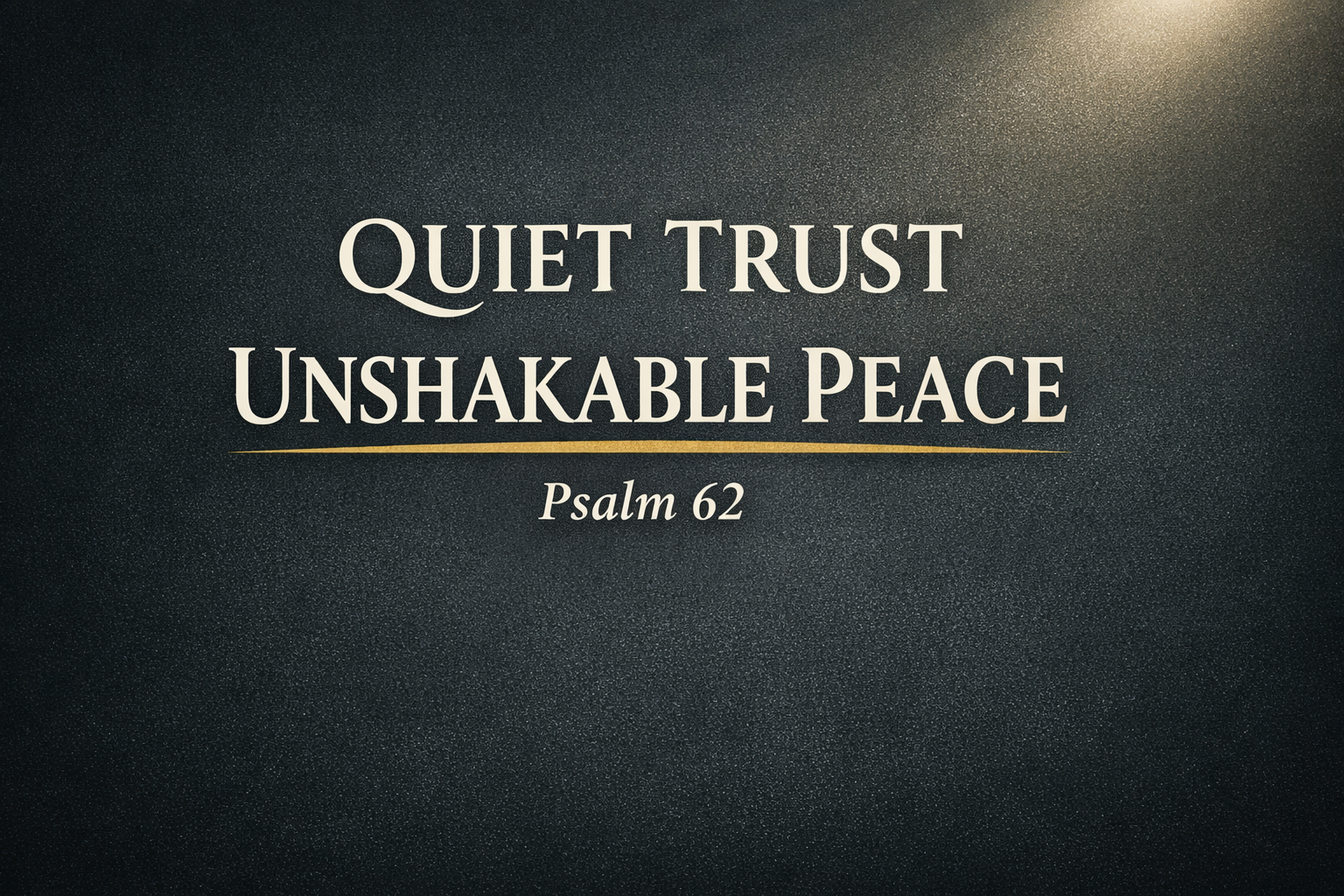 Thumbnail with the text “Quiet Trust, Unshakable Peace – Psalm 62” in cream serif font on a deep charcoal background with a soft top-corner light and subtle gold accent, representing calm confidence and rest in God alone.