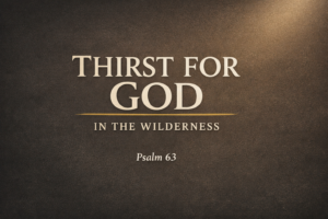 Thumbnail with the words “Thirst for God in the Wilderness – Psalm 63” in cream-colored text on a deep charcoal and desert brown textured background with a soft light glow and muted gold underline, representing spiritual longing and satisfaction in God.