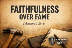 Thumbnail for the Warriors of Grace podcast episode titled “Faithfulness Over Fame – Colossians 3:23–24,” featuring a parchment-style background with tools and a notebook representing faithful work and stewardship.