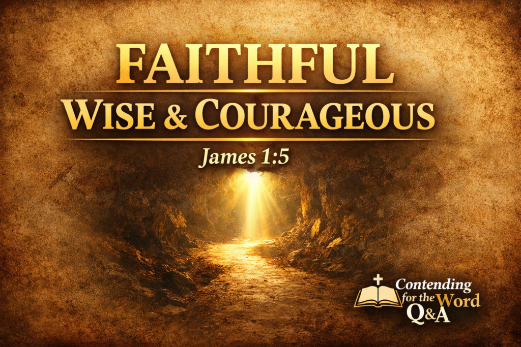 Faithful, Wise, and Courageous: A Prayerful Reflection on Biblical Discernment 3 Contending for the Word Q&A podcast thumbnail with the words "Faithful, Wise & Courageous" and Scripture reference James 1:5 over a parchment background with light shining down a path.