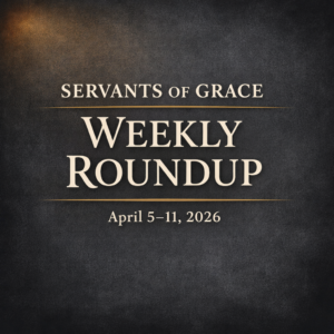 Servants of Grace Weekly Roundup: April 5–11, 2026