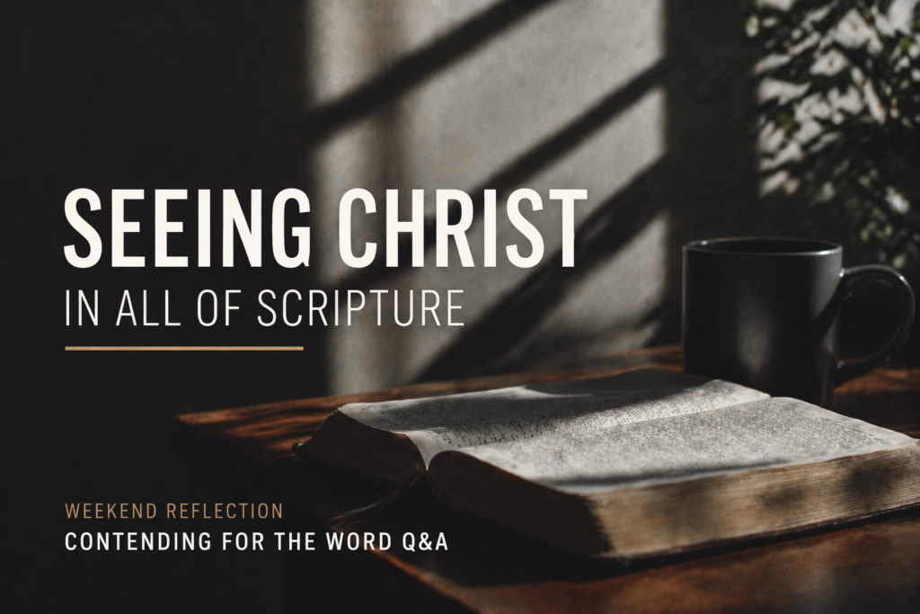 Open Bible on a wooden table with a coffee mug in soft morning light, with text reading “Seeing Christ in All of Scripture – Weekend Reflection, Contending for the Word Q&A”