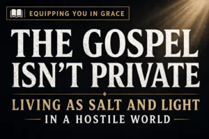 “YouTube thumbnail for Equipping You in Grace episode reading ‘The Gospel Isn’t Private: Living as Salt and Light in a Hostile World,’ featuring bold serif text on a dark charcoal background with subtle golden light.”