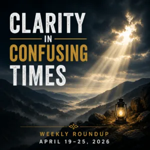 Servants of Grace Weekly Roundup April 19–25 2026 graphic with light breaking through clouds over mountains and the text Clarity in Confusing Times