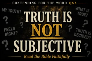 Contending for the Word Q&A thumbnail with bold text “Truth Is Not Subjective” on a dark background with question marks and cultural phrases about truth