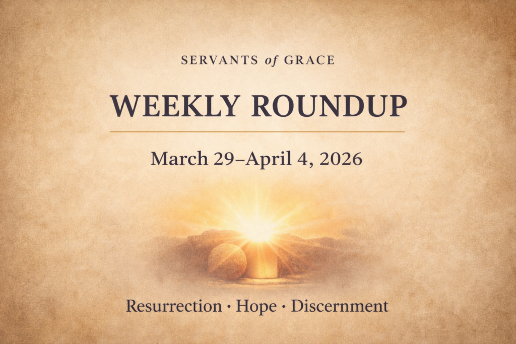 Servants of Grace Weekly Roundup (March 29 – April 4, 2026)