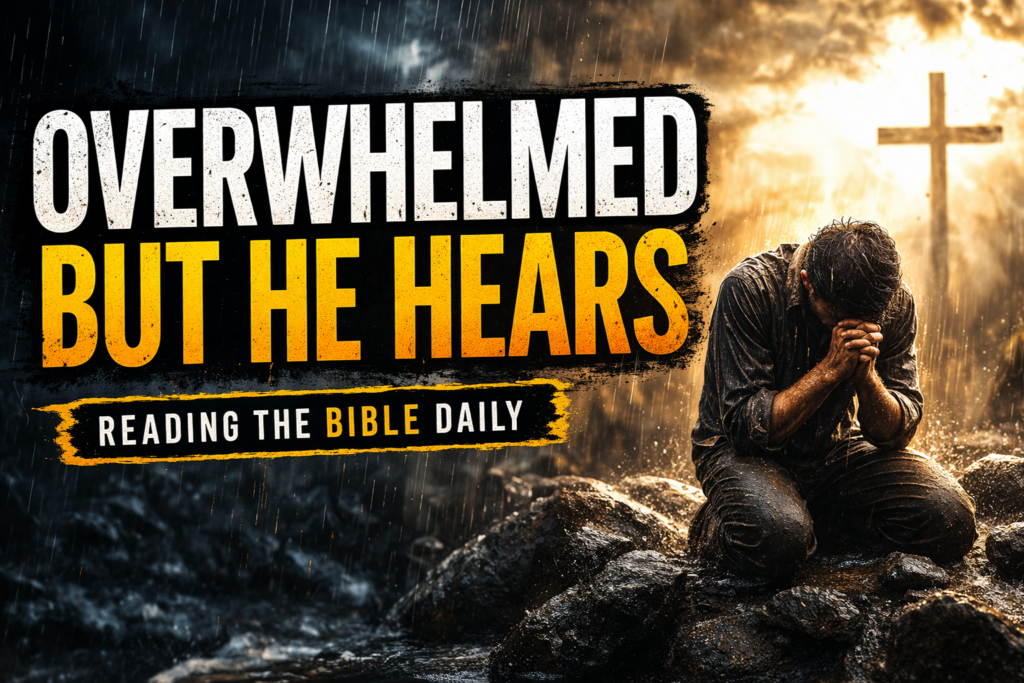 A man kneeling in distress in a storm with waves crashing beside him and a glowing cross in the background, with bold text reading “Overwhelmed But He Hears” and “Reading the Bible Daily.”