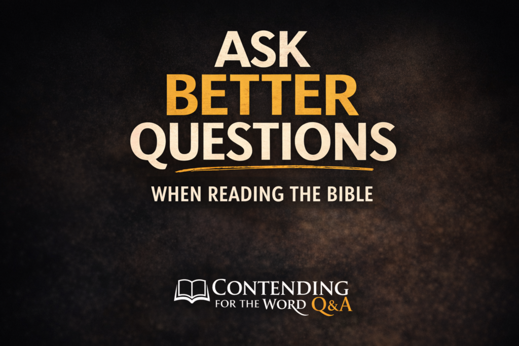 Contending for the Word Q&A graphic titled “Ask Better Questions When Reading the Bible” with bold cream and gold text on a dark textured background, emphasizing careful Bible study and biblical understanding.