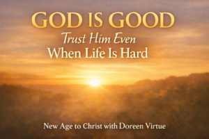 God Is Good Christian devotional thumbnail with sunrise background and text “Trust Him Even When Life Is Hard” from New Age to Christ with Doreen Virtue