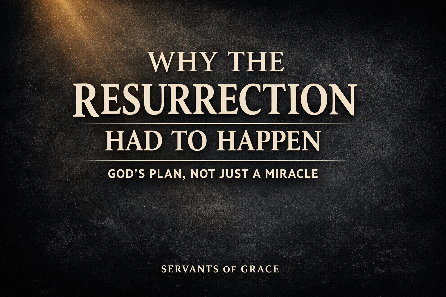 Why the resurrection of Jesus had to happen graphic with bold serif text on a dark textured background and warm light glow, emphasizing God’s plan and the necessity of the resurrection