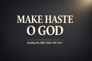 Psalm 70 Bible verse graphic saying “Make haste O God” with dark background and soft light, Reading the Bible Daily with Dave