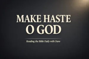 Psalm 70 Bible verse graphic saying “Make haste O God” with dark background and soft light, Reading the Bible Daily with Dave