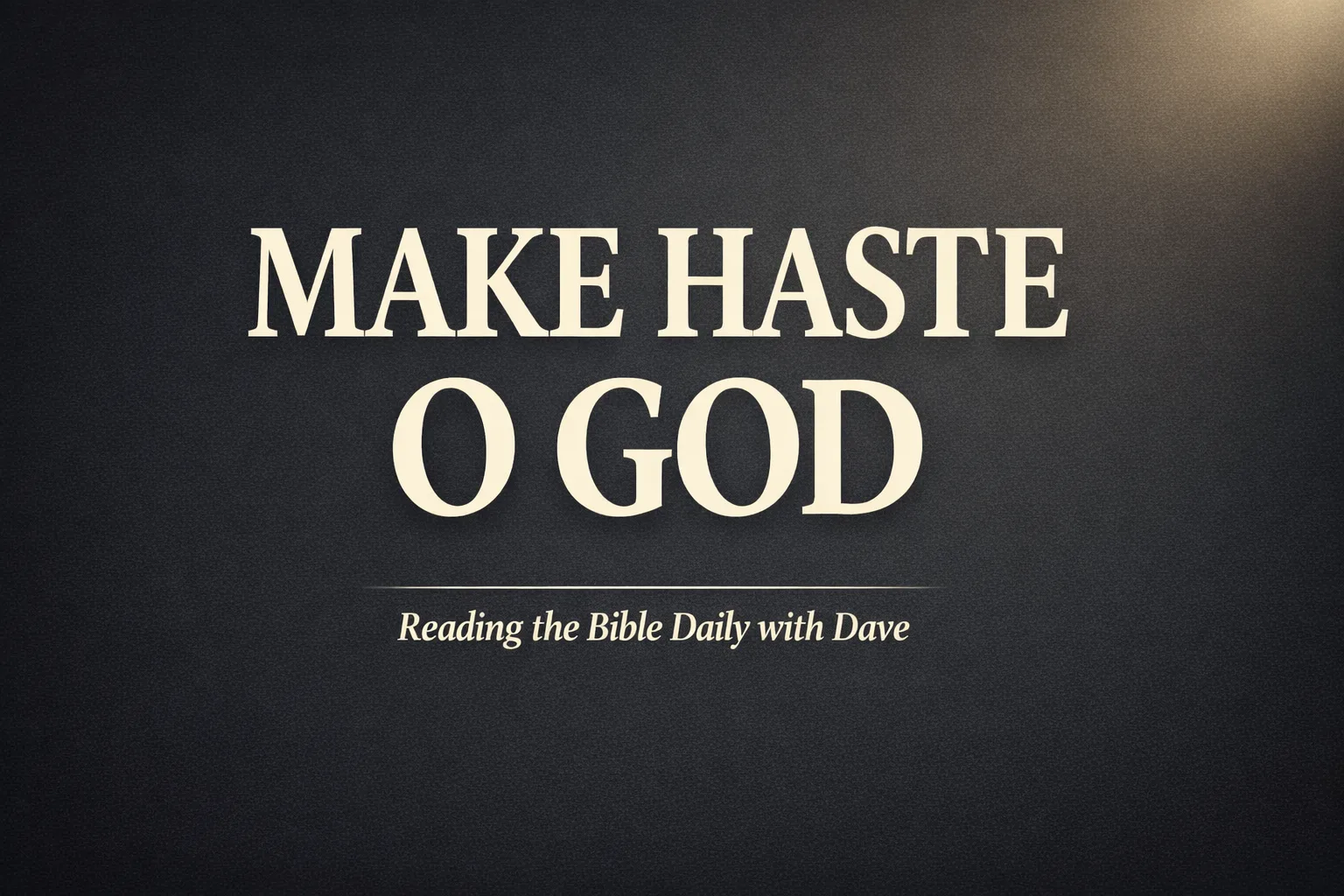 Psalm 70 Bible verse graphic saying “Make haste O God” with dark background and soft light, Reading the Bible Daily with Dave