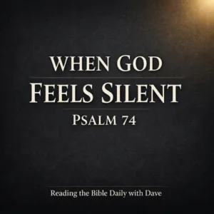Dark charcoal minimalist Christian podcast thumbnail with cream serif text reading “When God Feels Silent – Psalm 74” and a soft gold light glow in the top corner for Reading the Bible Daily with Dave