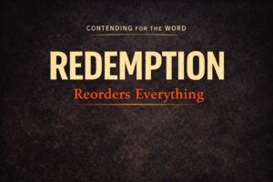 Contending for the Word podcast thumbnail featuring the title “Redemption Reorders Everything” on a dark textured background, emphasizing the biblical doctrine of redemption and Christian worldview transformation.