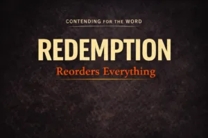 Contending for the Word podcast thumbnail featuring the title “Redemption Reorders Everything” on a dark textured background, emphasizing the biblical doctrine of redemption and Christian worldview transformation.