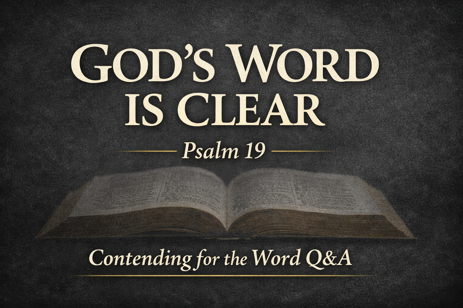 Thumbnail for the Contending for the Word Q&A episode titled “God’s Word Is Clear.” The design features parchment-colored serif text on a deep charcoal background with a faint open Bible texture. The main title reads “God’s Word Is Clear,” with “Psalm 19” beneath it, separated by a thin gold line, and “Contending for the Word Q&A” at the bottom.