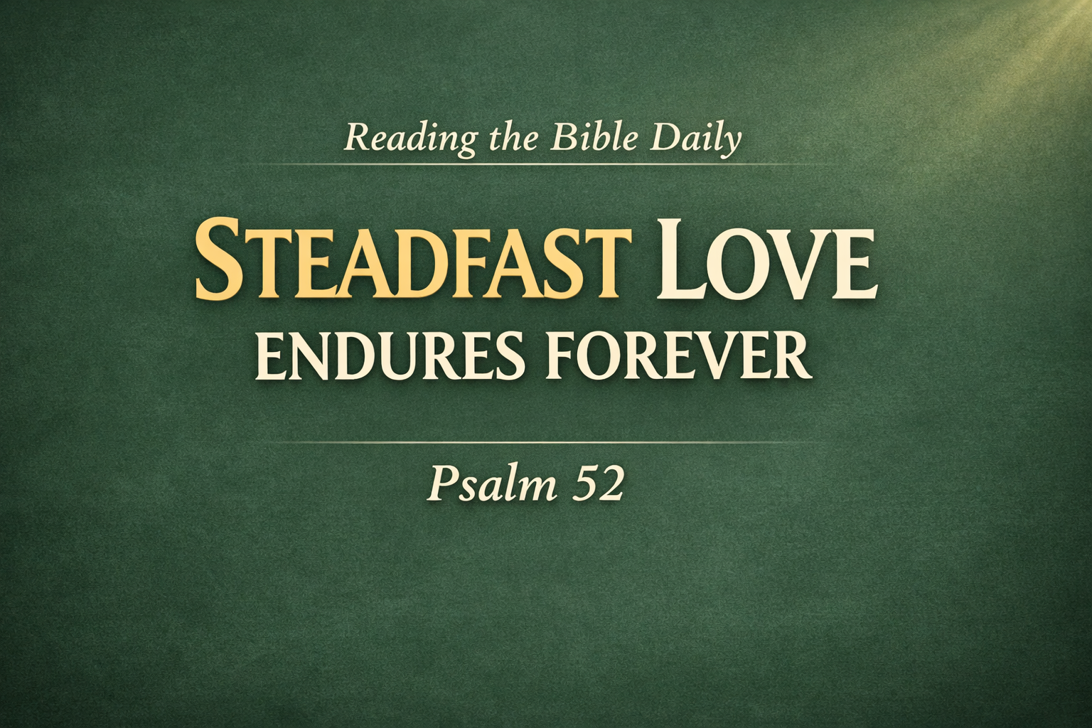 Green parchment-style graphic with the words ‘Steadfast Love Endures Forever’ in cream serif font, gold-highlighted ‘Steadfast Love,’ labeled ‘Reading the Bible Daily’ and ‘Psalm 52.
