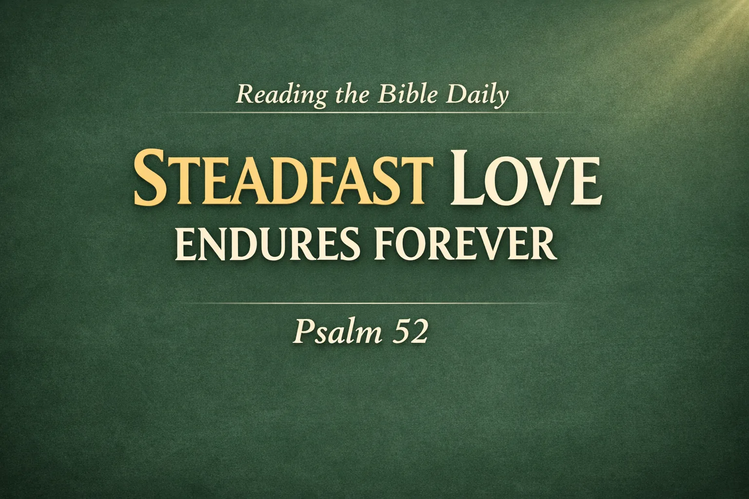 Green parchment-style graphic with the words ‘Steadfast Love Endures Forever’ in cream serif font, gold-highlighted ‘Steadfast Love,’ labeled ‘Reading the Bible Daily’ and ‘Psalm 52.