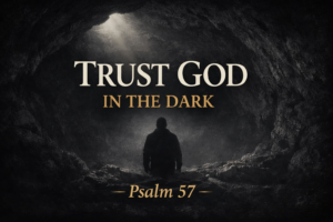 Psalm 57 Bible teaching about trusting God in dark and difficult circumstances, Reading the Bible Daily with Dave episode.