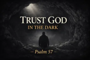 Psalm 57 Bible teaching about trusting God in dark and difficult circumstances, Reading the Bible Daily with Dave episode.