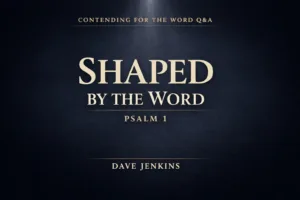 Dark charcoal thumbnail with a subtle top light beam, featuring large cream serif text reading “SHAPED BY THE WORD,” smaller text “PSALM 1,” with “CONTENDING FOR THE WORD Q&A” at the top and “DAVE JENKINS” at the bottom in muted gold.