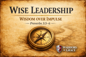 Christian podcast thumbnail with parchment background featuring the title “Wise Leadership: Wisdom Over Impulse,” Proverbs 3:5–6, and a compass symbolizing biblical direction, with the Warriors of Grace logo.